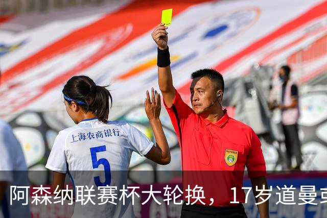 阿森纳联赛杯大轮换，17岁道曼或首发战弗利特伍德
