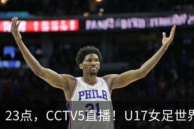 23点，CCTV5直播！U17女足世界杯：中国vs法国冲8强，取胜创历史